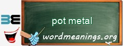 WordMeaning blackboard for pot metal